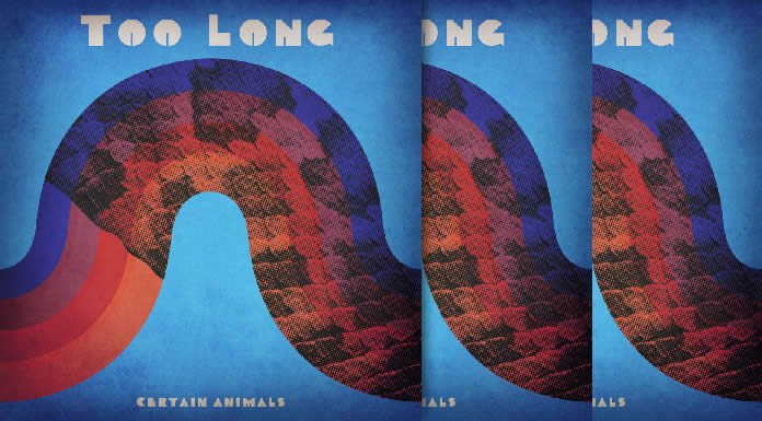 Certain Animals Presenta Su Nuevo Sencillo "Too Long"